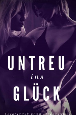 Untreu ins Glück (lesbischer BDSM Liebesroman)