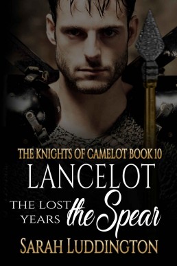 Lancelot - The Lost Years: The Spear (The Knights Of Camelot Book 10)