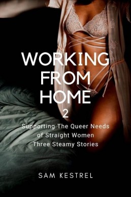Working From Home 2: Lesfic Series, FF erotica, FF first time (Supporting the Queer Needs of Straight Women Three Steamy Stories)