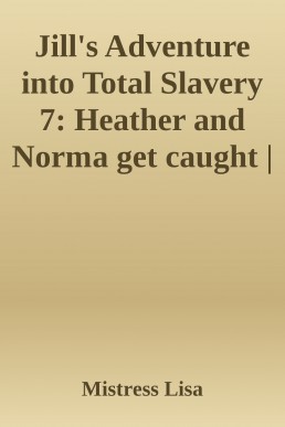 Jill's Adventure into Total Slavery 7: Heather and Norma get caught | Boundstories.net | Gromet's Plaza