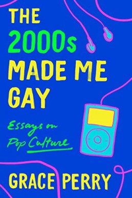 The 2000s Made Me Gay: Essays on Pop Culture