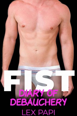 Fist - Diary of Debauchery: Gay Fisting BDSM (Fisting Adventures)