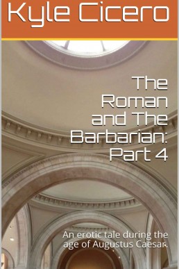 The Roman and The Barbarian: Part 4: An erotic tale during the age of Augustus Caesar.