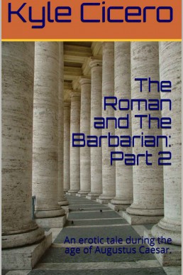 The Roman and The Barbarian: Part 2: An erotic tale during the age of Augustus Caesar.