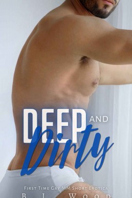 Deep and Dirty: First Time Gay MM Short Erotica