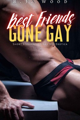 Best Friends Gone Gay: Short Straight-to-Gay MM Erotica