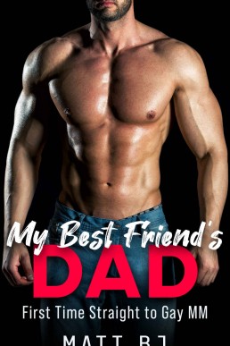 My Best Friend's Dad: First Time Straight to Gay MM (MM Straight to Gay First Time Book 1)