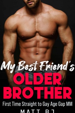My Best Friend's Older Brother: First Time Straight to Gay Age Gap MM (MM Straight to Gay First Time Book 5)