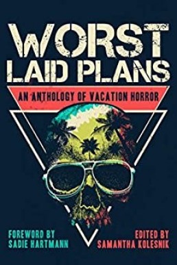 Worst Laid Plans: An Anthology of Vacation Horror