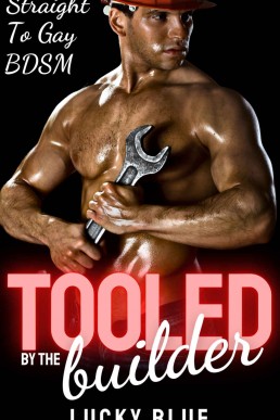 Tooled by the Builder: Straight to Gay, BDSM (His First Time Gay)