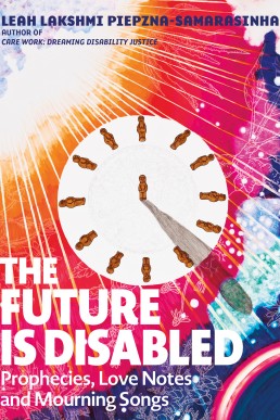 The Future Is Disabled: Prophecies, Love Notes and Mourning Songs