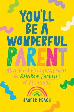 You'll Be a Wonderful Parent: Advice and Encouragement for Rainbow Families of All Kinds