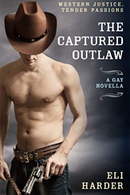 The Captured Outlaw: Western Justice, Tender Passions; a Gay BDSM Novella