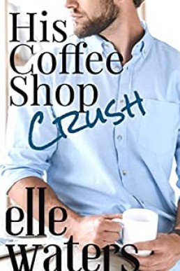 His Coffee Shop Crush (His Ever After 1; Rosedale Seasons 1)