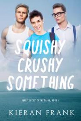 Squishy Crushy Something (Happy Lucky Everything #1)
