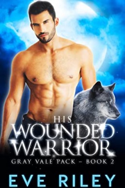 His Wounded Warrior (Gray Vale Pack #2)
