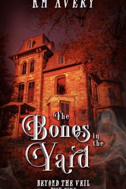 The Bones in the Yard (Beyond the Veil 5)