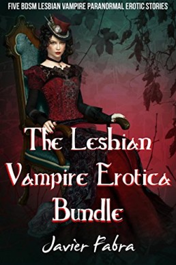 The Lesbian Vampire Erotica Bundle (Five BDSM Lesbian Paranormal Vampire Erotic Stories)  Javier Fabra