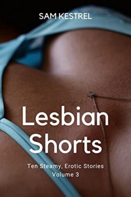 Lesbian Shorts: A Lesfic Series, FF Erotica Volume 3 (PDF)