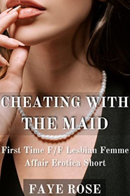 Cheating with the Maid: First Time F/F Lesbian Femme Affair Erotica Short
