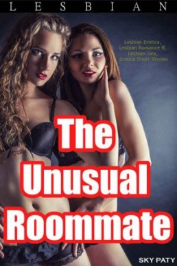 Lesbian: The Unusual Roommates (Lesbian Erotica, Lesbian Romance ff, Lesbian Sex, Erotica Short Stories)