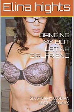 BANGING MY HOT LATINA GIRLFRIEND: (NOT ORIGINAL EBOOK)
