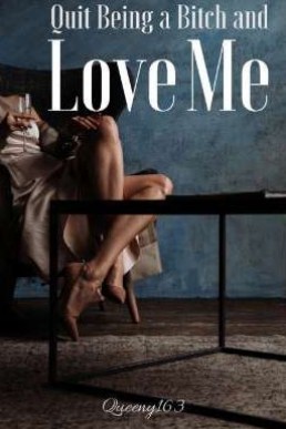 Quit Being A Bitch And Love Me