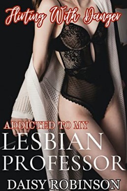 Flirting With Danger: Addicted To My Lesbian Professor
