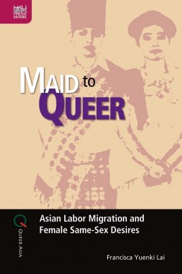 Maid to Queer Asian Labor Migration and Female Same-Sex Desires Francisca