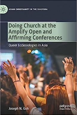 Doing Church at the Amplify Open and Affirming Conferences: Queer Ecclesiologies in Asia Palgrave Macmillan, 1st ed., 2021