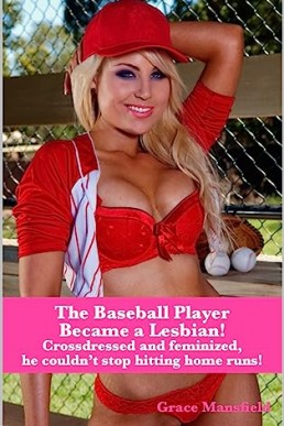 The Baseball Player Became a Lesbian!: Crossdressed and feminized, he couldn’t stop hitting home runs!
