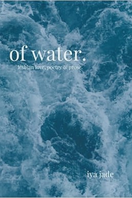 Of Water: Lesbian Love, Poetry & Prose