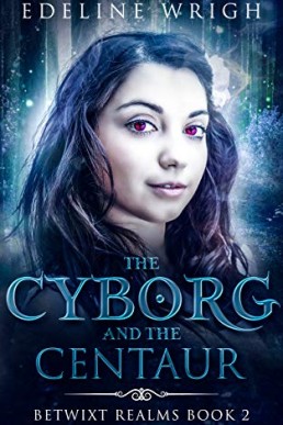 The Cyborg and the Centaur (Betwixt Realms Book 2)