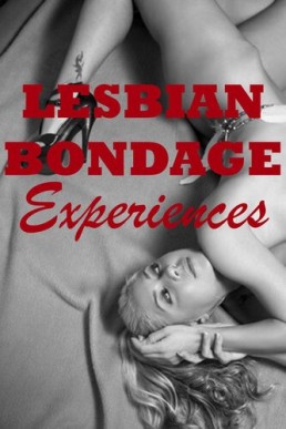 Lesbian Bondage Experiences: Five Rough First Lesbian Sex Erotica Stories
