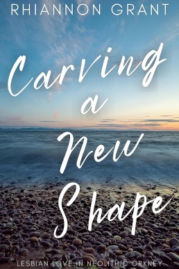 Carving a New Shape: Lesbian Love in Neolithic Orkney (Book 2)