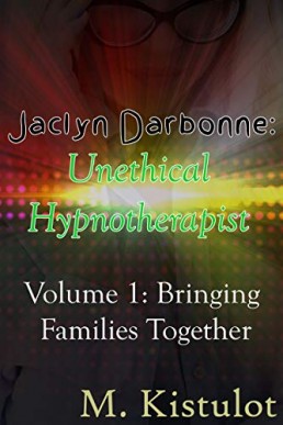 Jaclyn Darbonne: Unethical Hypnotherapist: Volume 1: Bringing Families Together