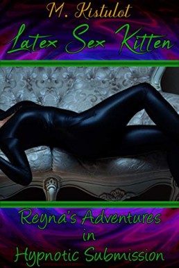 Latex Sex Kitten: Reyna’s Adventures in Hypnotic Submission