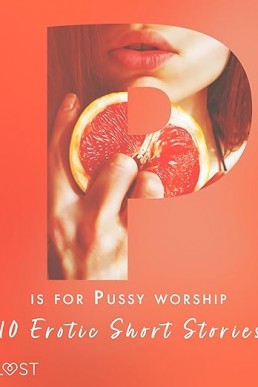 P is for Pussy worship - 10 Erotic Short Stories (The Erotic Alphabet Book 16)