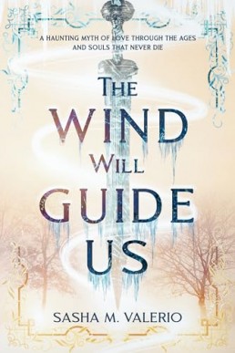 The Wind Will Guide Us: A haunting myth of love through the ages and souls that never die.