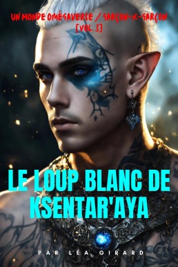 Le Loup Blanc de Ksentar'aya [Vol. 3]: Un Monde Omégaverse / Garçon-X-Garçon (Omégaverse Series2)