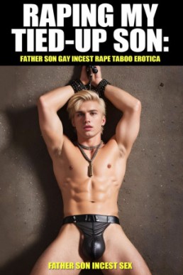 Raping My Tied-Up Son Father Son Gay