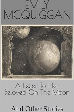 A Letter To Her Beloved On The Moon: And Other Stories