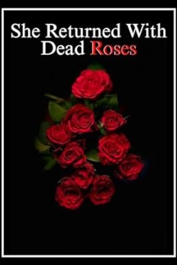 She Returned With Dead Roses
