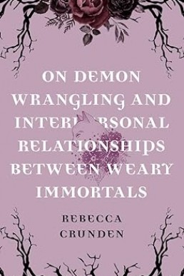 On Demon Wrangling and Interpersonal Relationships Between Weary Immortals