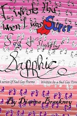 I Wrote this when I was Super Sad and "Slightly" Sapphic: A Series of Sad Gay Poems by a Sad Gay Person [Print Replica]