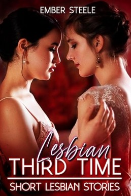 Lesbian Third Time: An Compilation of Explicit Short Lesbian Stories
