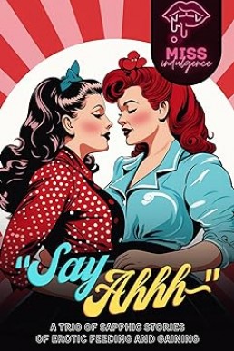 "Say Ahhh~": A trio of sapphic stories of erotic feeding and gaining