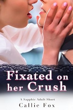 Fixated on her Crush: A Sapphic Adult Short