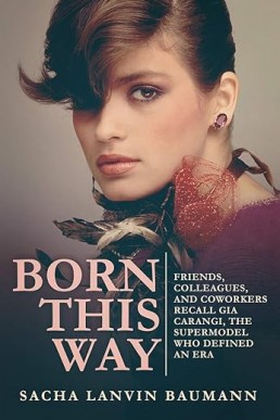 Born This Way: Friends, Colleagues, and Coworkers Recall Gia Carangi, the Supermodel Who Defined an Era