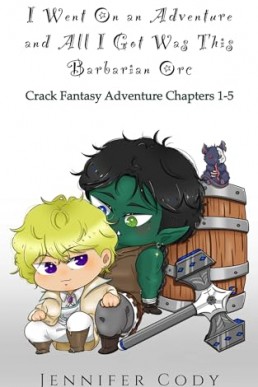 I Went on an Adventure and All I Got Was This Barbarian Orc (Crack Fantasy Adventure Chapters 1-5)